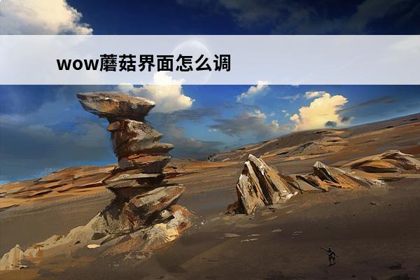 wow蘑菇界面怎么调