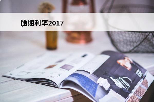 逾期利率2017
(逾期利率多少合法)