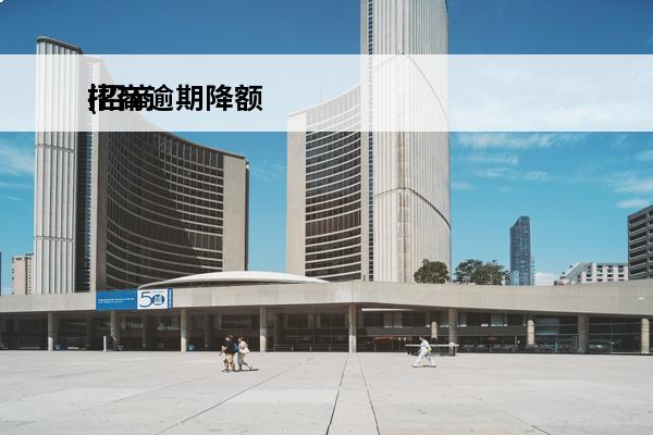 招商逾期降额
(招商逾期会不会降额度)