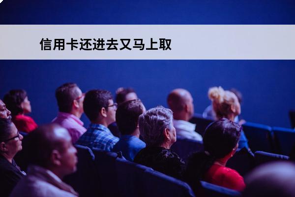 信用卡还进去又马上取出来算还吗
(还信用卡马上刷出来有什么影响)