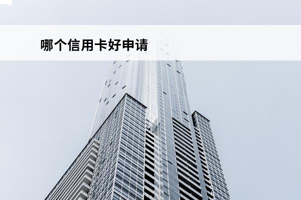 哪个信用卡好申请
 