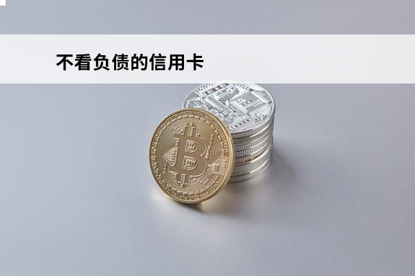 不看负债的信用卡
 