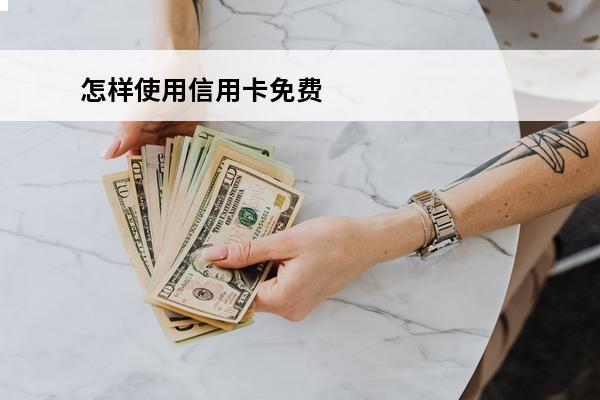 怎样使用信用卡免费
