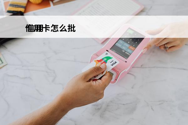 信用卡怎么批
 信用卡怎么批不下来