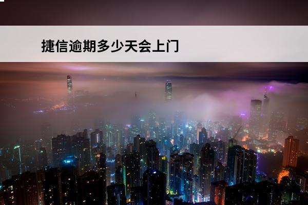 捷信逾期多少天会上门
 捷信逾期多久会打电话给通讯录里的人