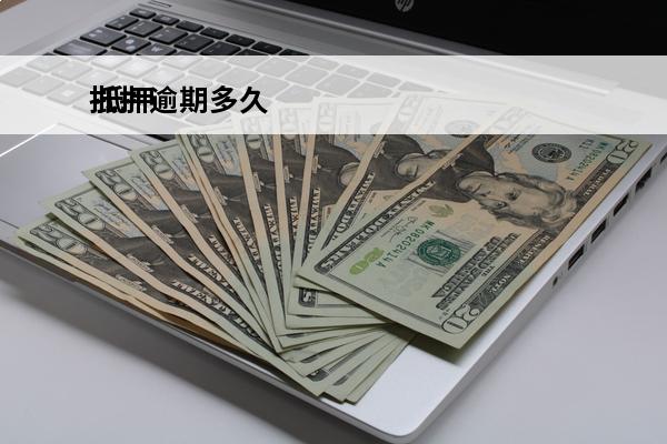 抵押逾期多久
 抵押逾期多久会被起诉