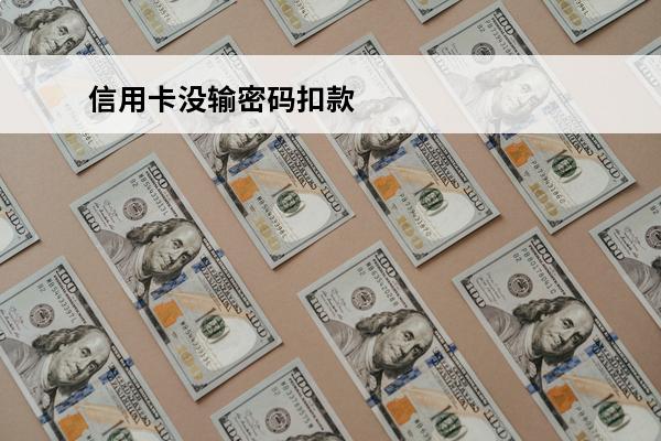 信用卡没输密码扣款

