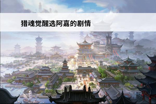 猎魂觉醒选阿嘉的剧情
