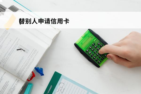 替别人申请信用卡
(帮别人申请信用卡有风险吗)