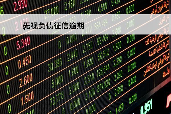 无视负债征信逾期
(无视负债征信逾期会怎么样)