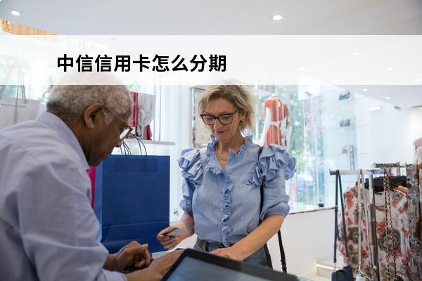 中信信用卡怎么分期
(中信信用卡怎么分期额度又回来的)