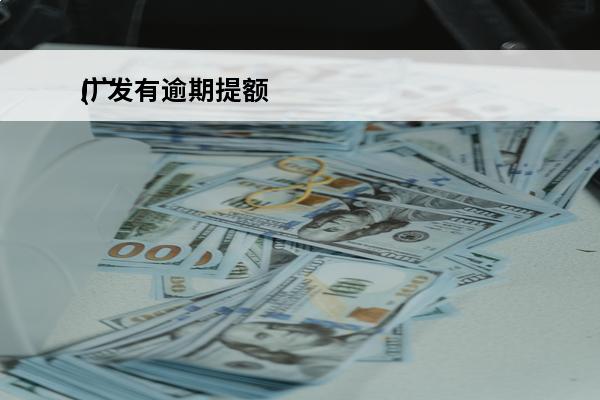 广发有逾期提额
(广发卡逾期了几天还进去还有额度可用吗)