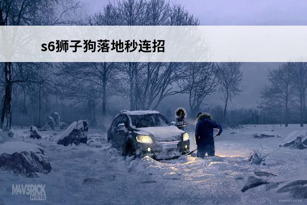 s6狮子狗落地秒连招
