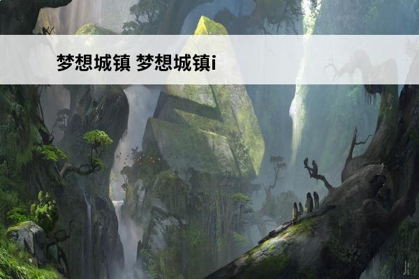 梦想城镇 梦想城镇ios兑换码在哪里？(梦想城镇的兑换码是什么?)