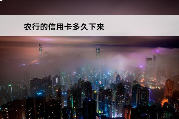 农行的信用卡多久下来
 农业银行的信用卡几天能下卡
