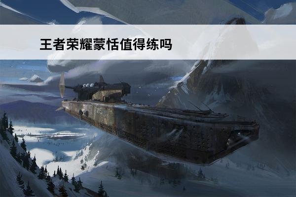 王者荣耀蒙恬值得练吗