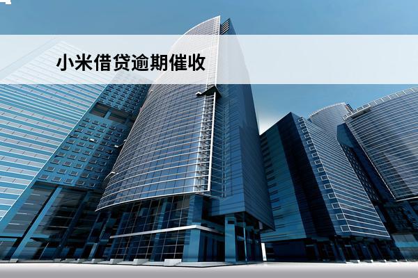 小米借贷逾期催收
 小米贷款的催收手段有哪些