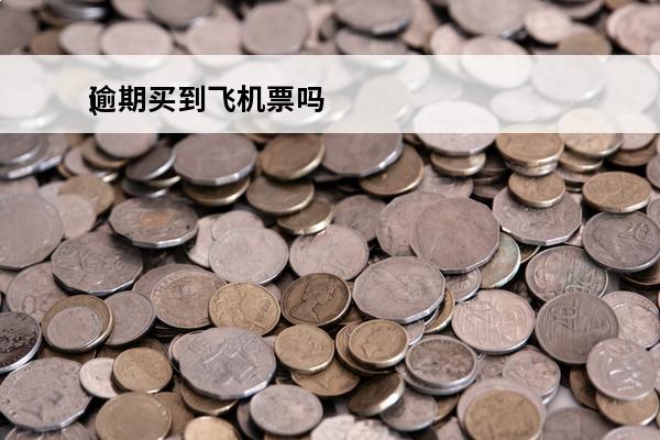 逾期买到飞机票吗
(逾期买机票会不会影响)