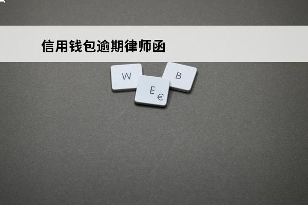 信用钱包逾期律师函
(信用钱包逾期会打电话给紧急联系人吗)