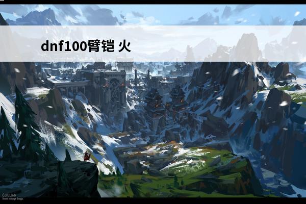 dnf100臂铠 火魔臂铠概述