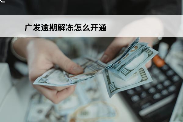 广发逾期解冻怎么开通
(广发逾期解冻怎么开通短信通知)