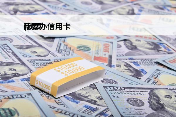 我要办信用卡
(我要