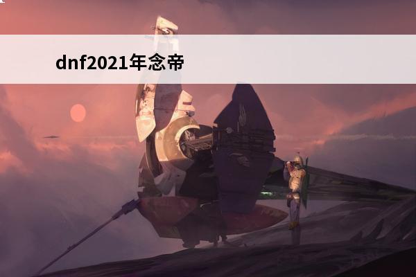 dnf2021年念帝