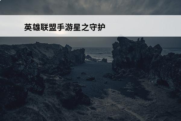 英雄联盟手游星之守护