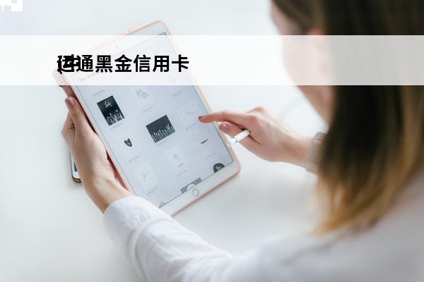运通黑金信用卡
(中信白金信用卡额度)