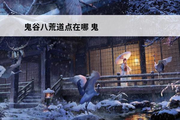 鬼谷八荒道点在哪 鬼