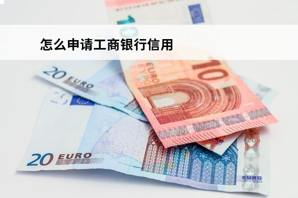 怎么申请工商银行信用