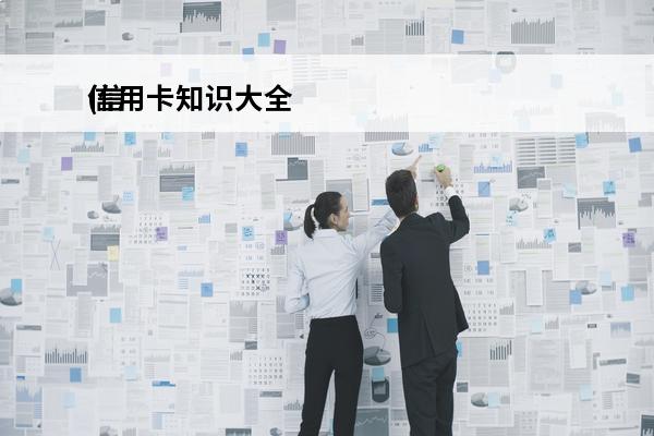 信用卡知识大全
(信
