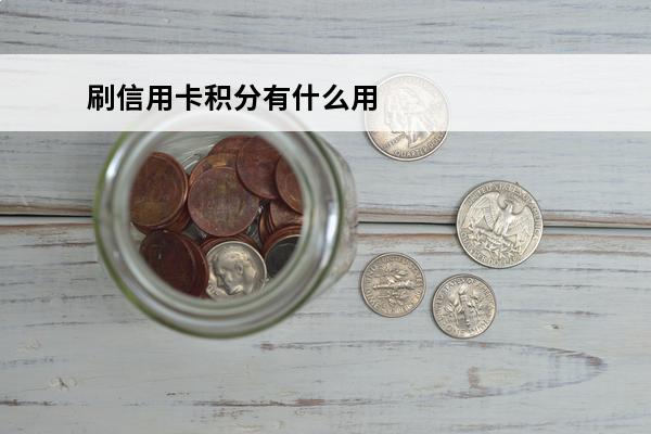 刷信用卡积分有什么用