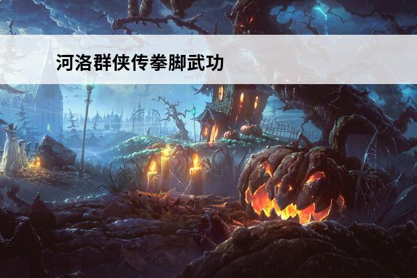 河洛群侠传拳脚武功 