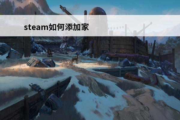 steam如何添加家