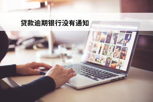贷款逾期银行没有通知
 银行贷款不提醒造成的逾期