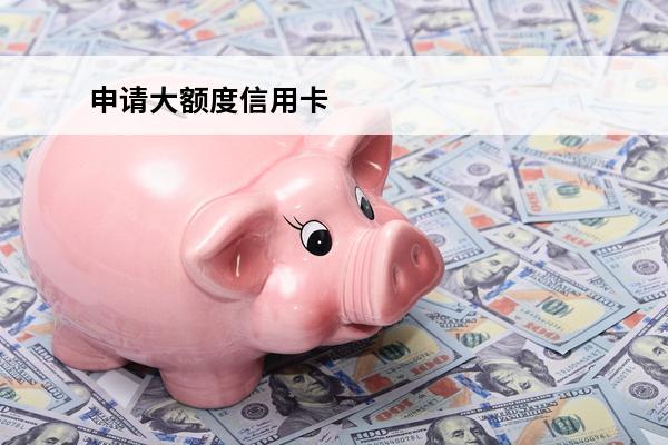 申请大额度信用卡
 