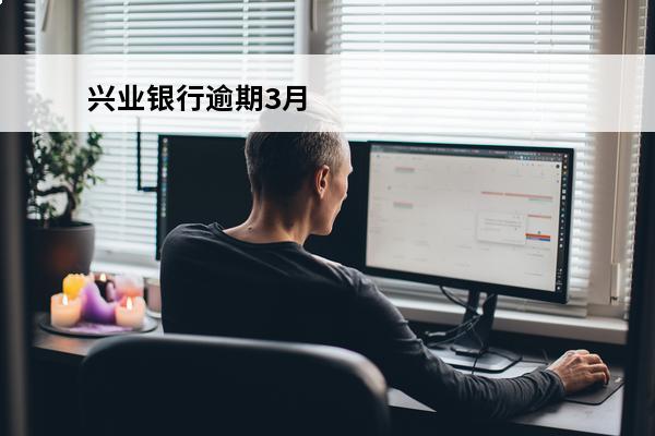 兴业银行逾期3月
 