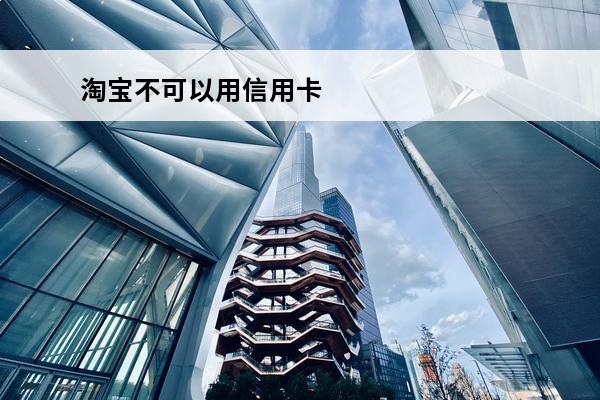 淘宝不可以用信用卡
 淘宝不能用信用卡