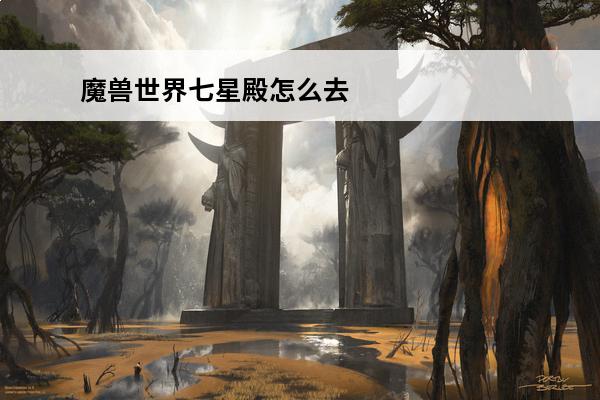 魔兽世界七星殿怎么去