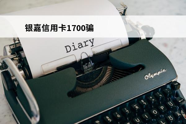 银嘉信用卡1700骗