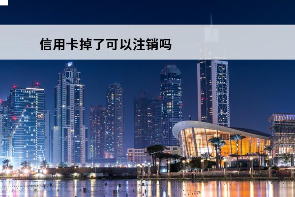 信用卡掉了可以注销吗