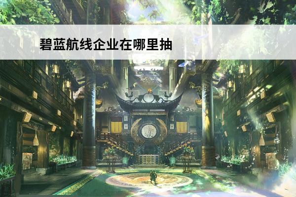 碧蓝航线企业在哪里抽