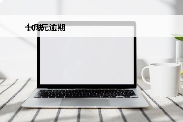 十几元逾期
 10块