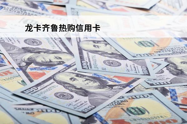 龙卡齐鲁热购信用卡
