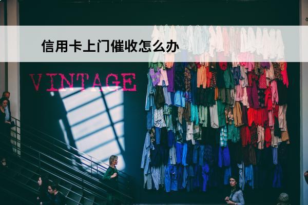 信用卡上门催收怎么办