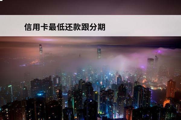 信用卡最低还款跟分期