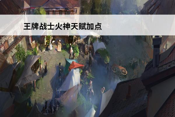 王牌战士火神天赋加点