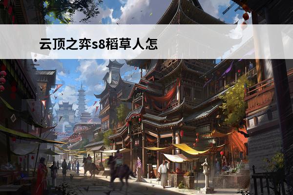 云顶之弈s8稻草人怎么玩？(云顶稻草人怎么玩)