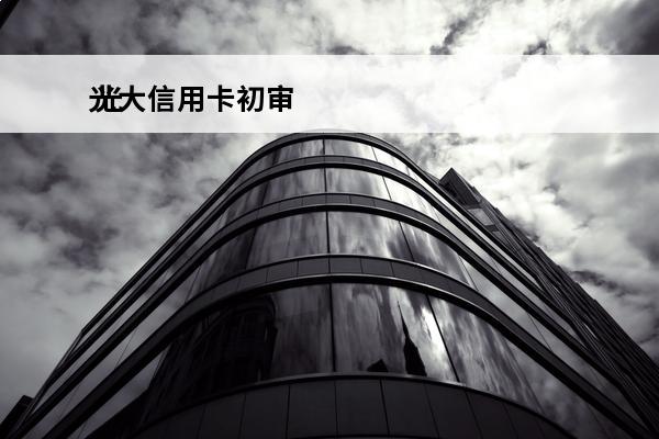 光大信用卡初审
 光